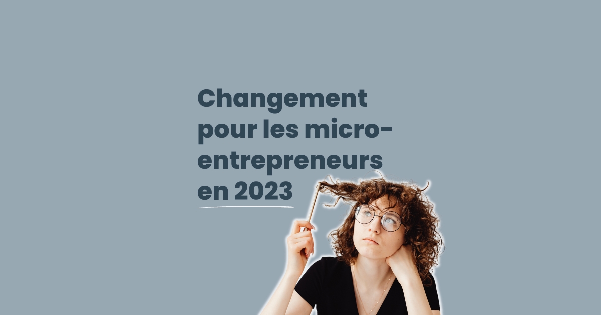 CHANGEMENTS POUR LES MICRO-ENTREPRENEURS EN 2023