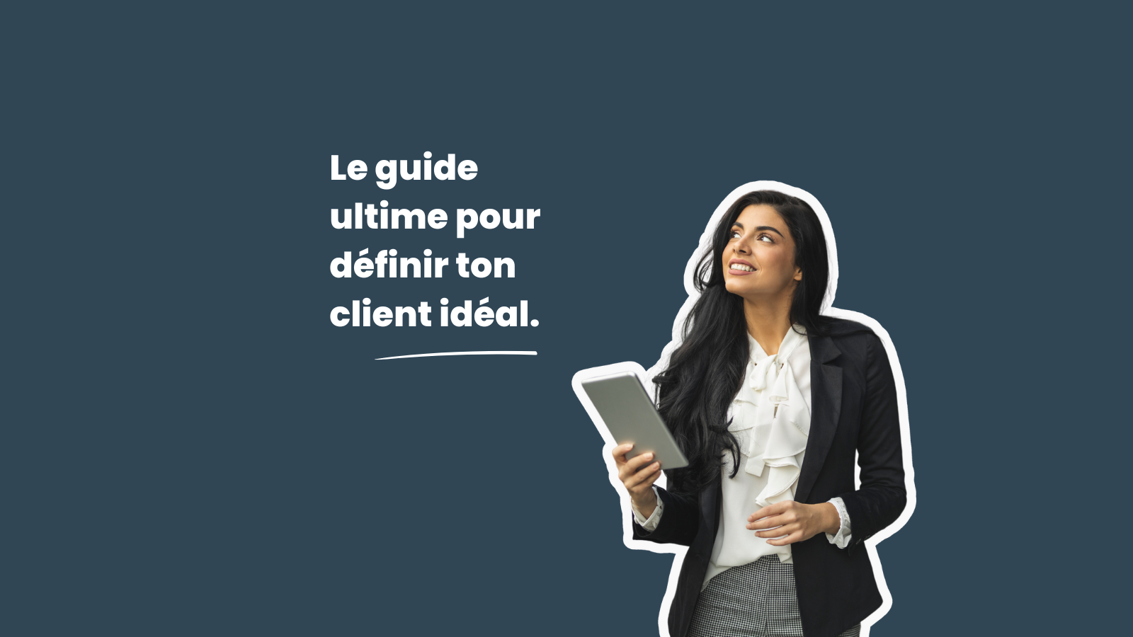 Le Guide Ultime Pour Définir Ton Client Idéal
