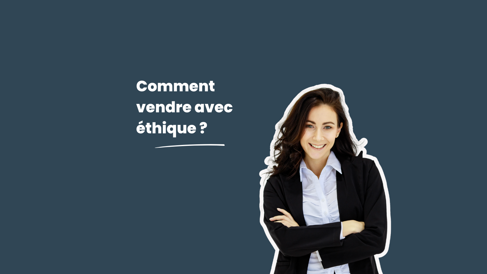 4 Clés Pour une Vente Ethique et Authentique